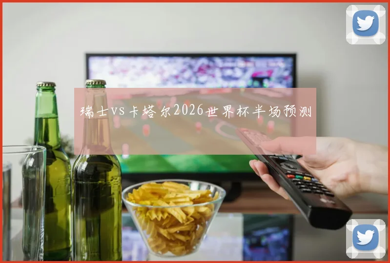 瑞士vs卡塔尔2026世界杯半场预测