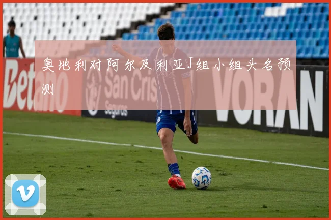 奥地利对阿尔及利亚J组小组头名预测