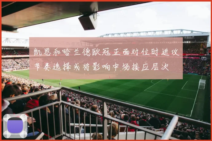 凯恩和哈兰德欧冠正面对位时进攻节奏选择或将影响中场接应层次