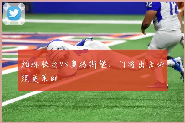 柏林联合vs奥格斯堡，门将出击必须更果断