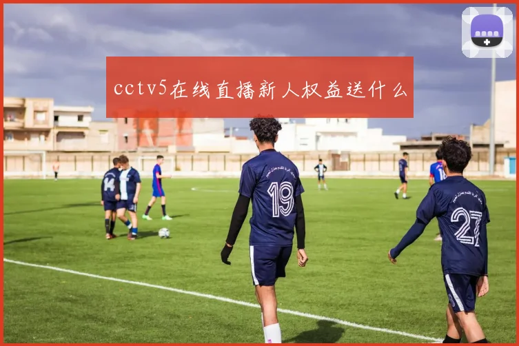 cctv5在线直播新人权益送什么