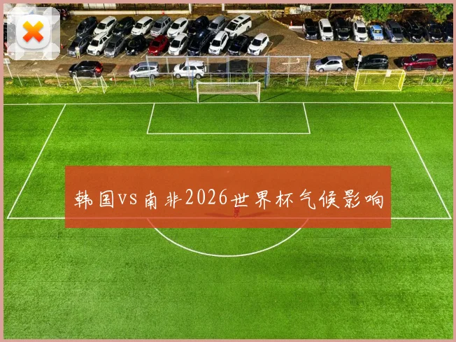 韩国vs南非2026世界杯气候影响