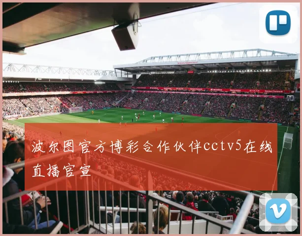 波尔图官方博彩合作伙伴cctv5在线直播官宣