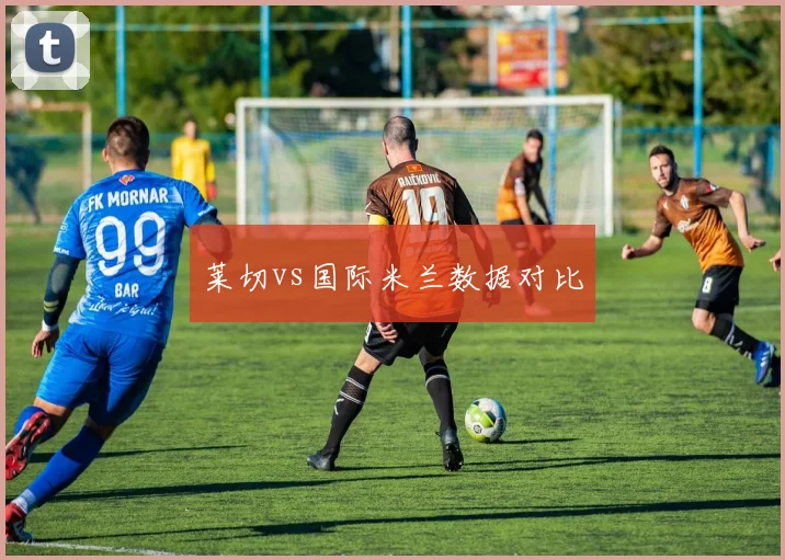 莱切vs国际米兰数据对比