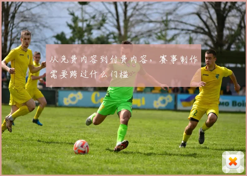 从免费内容到付费内容，赛事制作需要跨过什么门槛